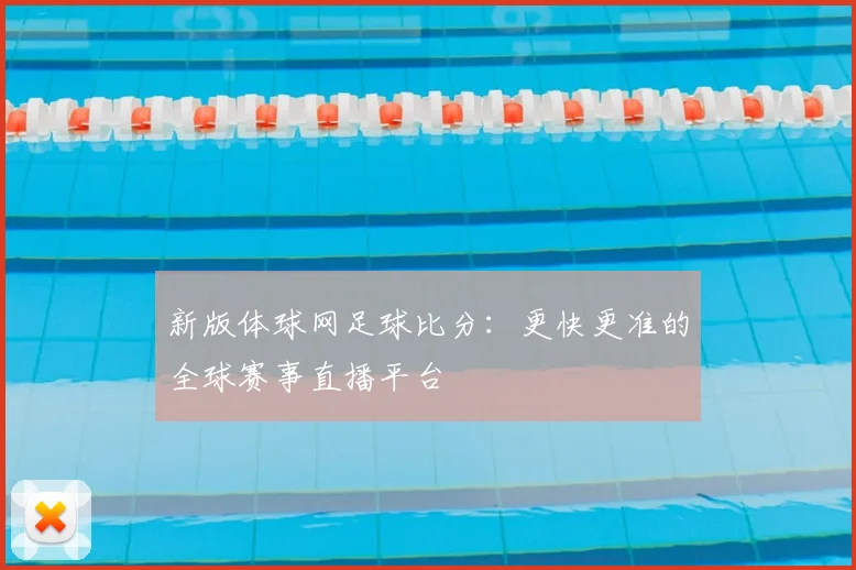 新版体球网足球比分:更快更准的全球赛事直播平台