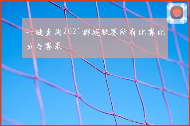 一键查询2021挪超联赛所有比赛比分与赛果