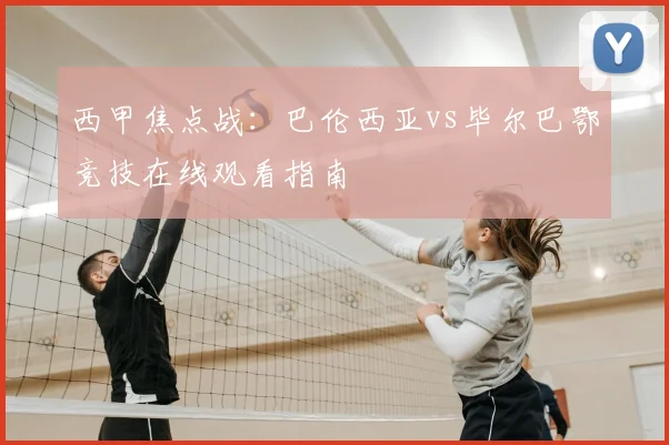 西甲焦点战：巴伦西亚vs毕尔巴鄂竞技在线观看指南