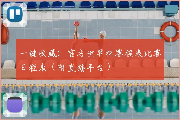 一键收藏:官方世界杯赛程表比赛日程表(附直播平台)
